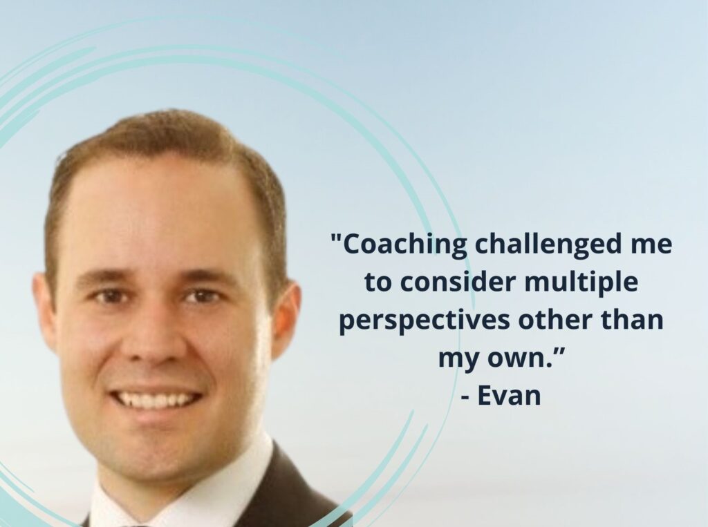 Image of Evan with the text: Coaching challened me to consider multiple perspectives other than my own.